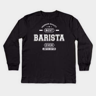 Barista - Best Barista Ever Kids Long Sleeve T-Shirt